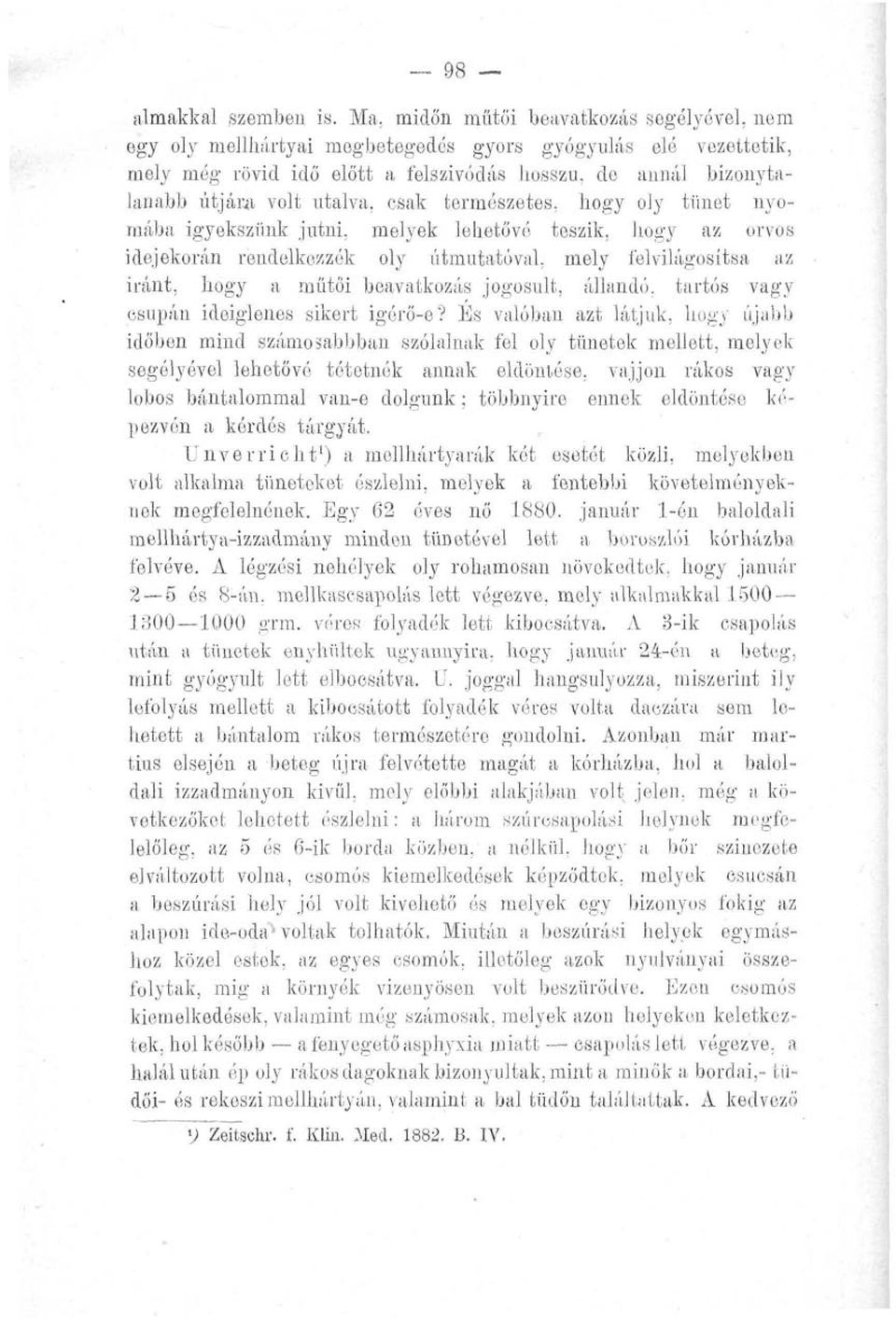 csak természetes, hogy oly tünet nyomába igyekszünk jutni, melyek lehetővé teszik, hogy az orvos idejekorán rendelkezzék oly útmutatóval, mely felvilágosítsa az iránt, hogy a műtői beavatkozás