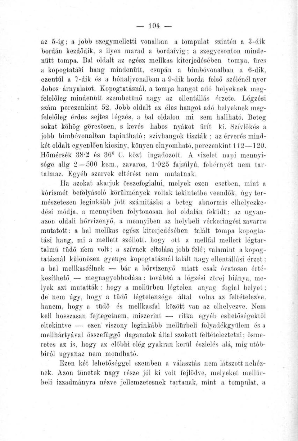 árnyalatot. Kopogtatásnál, a tompa hangot adó helyeknek megfelelőleg mindenütt szembetűnő nagy az ellentállás érzete. Légzési szám perczenkint 52.