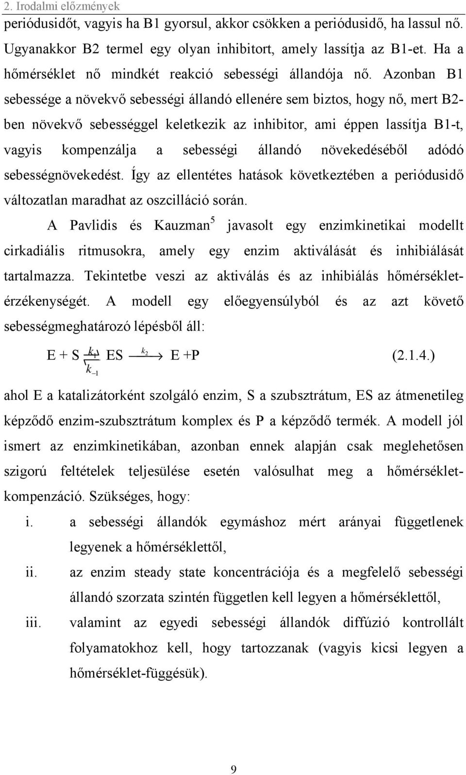 Azonban B1 sebessége a növekvő sebességi állandó ellenére sem biztos, hogy nő, mert B2- ben növekvő sebességgel keletkezik az inhibitor, ami éppen lassítja B1-t, vagyis kompenzálja a sebességi