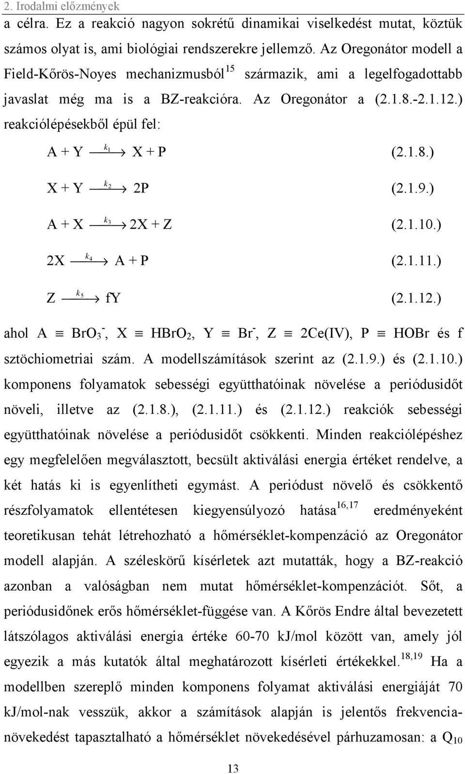 ) reakciólépésekből épül fel: A + Y k 1 X + P (2.1.8.) X + Y k 2 2P (2.1.9.) A + X k 3 2X + Z (2.1.10.) 2X k 4 A + P (2.1.11.) Z k 5 fy (2.1.12.