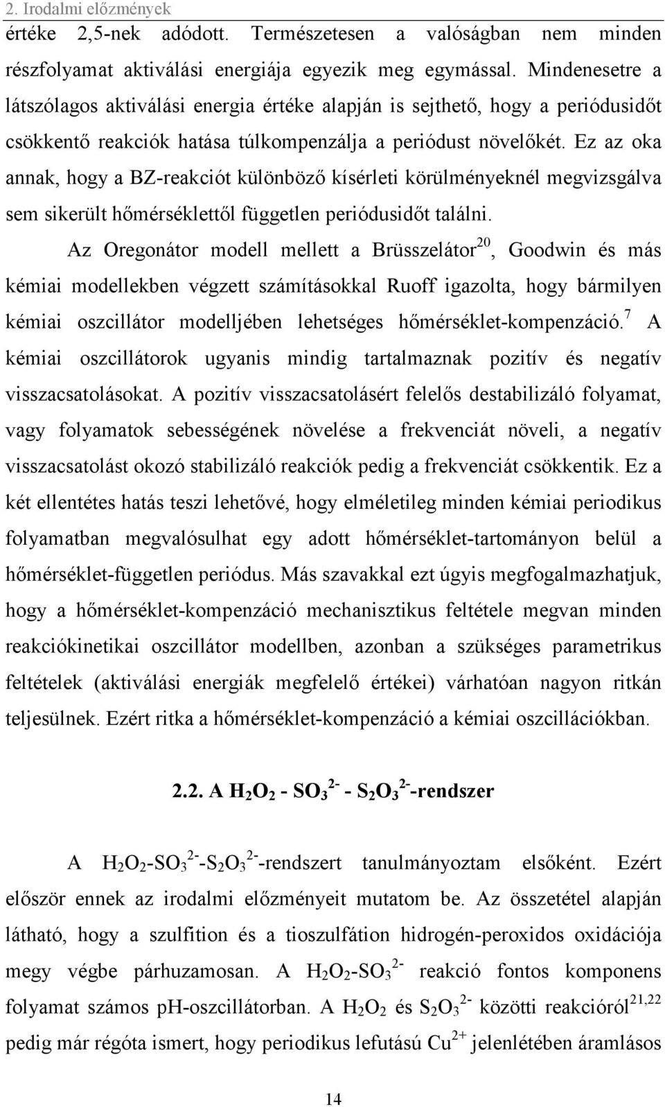 Ez az oka annak, hogy a BZ-reakciót különböző kísérleti körülményeknél megvizsgálva sem sikerült hőmérséklettől független periódusidőt találni.