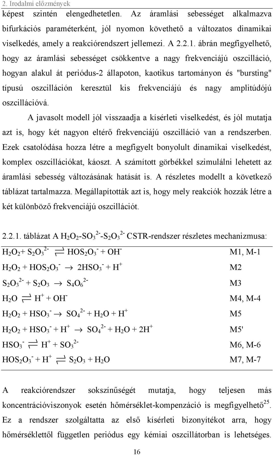 ábrán megfigyelhető, hogy az áramlási sebességet csökkentve a nagy frekvenciájú oszcilláció, hogyan alakul át periódus-2 állapoton, kaotikus tartományon és "bursting" típusú oszcilláción keresztül