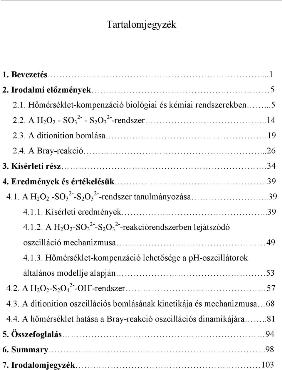 1.3. Hőmérséklet-kompenzáció lehetősége a ph-oszcillátorok általános modellje alapján 53 4.2. A H 2 O 2 -S 2 O 2-4 -OH - -rendszer 57 4.3. A ditionition oszcillációs bomlásának kinetikája és mechanizmusa 68 4.