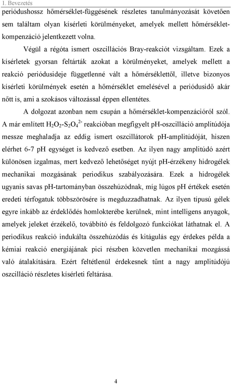 Ezek a kísérletek gyorsan feltárták azokat a körülményeket, amelyek mellett a reakció periódusideje függetlenné vált a hőmérséklettől, illetve bizonyos kísérleti körülmények esetén a hőmérséklet