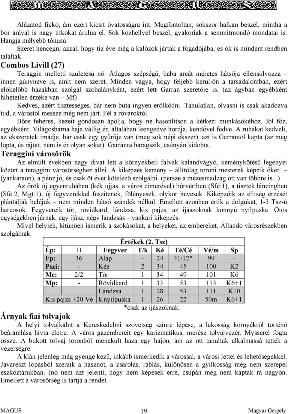 Átlagos szépségű, baba arcát méretes hátsója ellensúlyozza innen gúnyneve is, amit nem szeret.