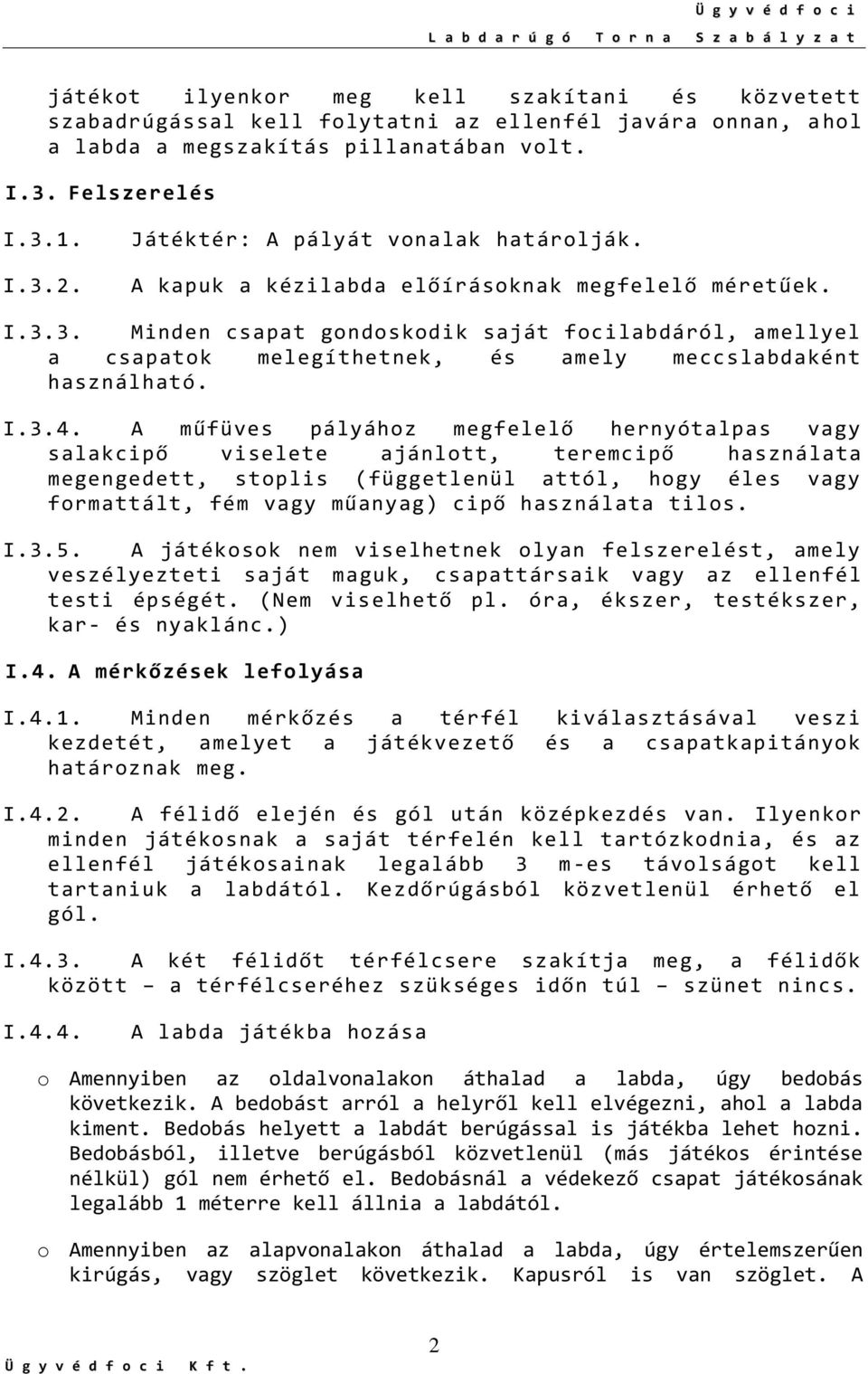 3. Minden csapat gondoskodik saját focilabdáról, amellyel a csapatok melegíthetnek, és amely meccslabdaként használható. I.3.4.