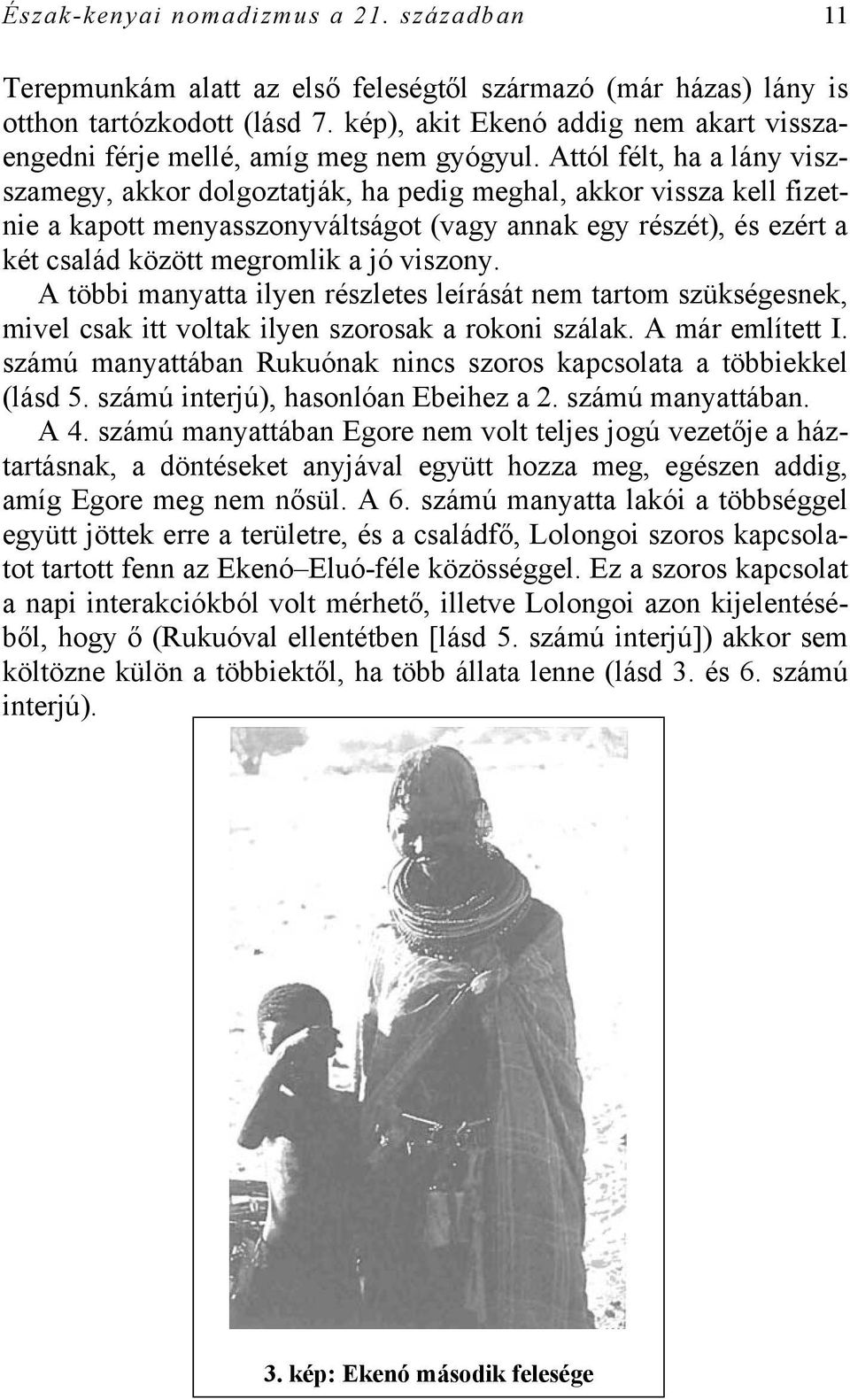 Attól félt, ha a lány viszszamegy, akkor dolgoztatják, ha pedig meghal, akkor vissza kell fizetnie a kapott menyasszonyváltságot (vagy annak egy részét), és ezért a két család között megromlik a jó