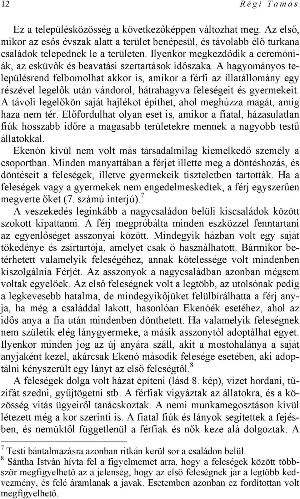 A hagyományos településrend felbomolhat akkor is, amikor a férfi az illatállomány egy részével legelők után vándorol, hátrahagyva feleségeit és gyermekeit.