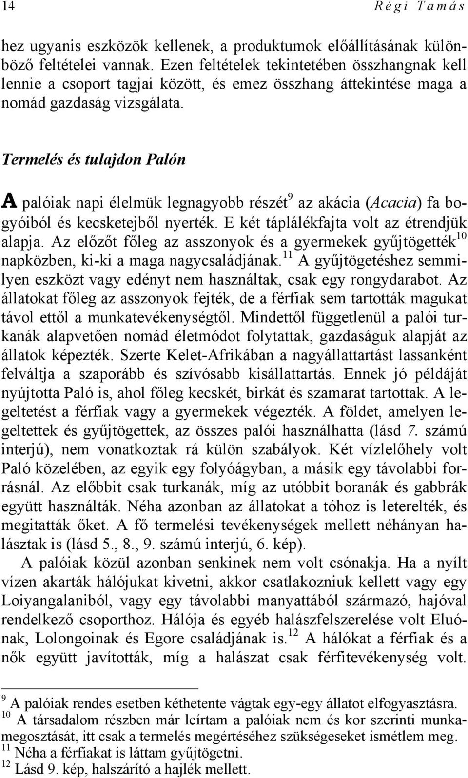 Termelés és tulajdon Palón A palóiak napi élelmük legnagyobb részét 9 az akácia (Acacia) fa bogyóiból és kecsketejből nyerték. E két táplálékfajta volt az étrendjük alapja.