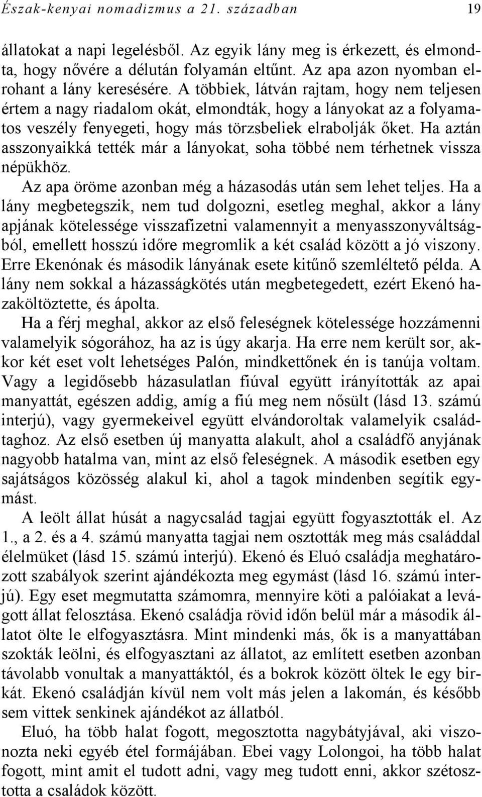 A többiek, látván rajtam, hogy nem teljesen értem a nagy riadalom okát, elmondták, hogy a lányokat az a folyamatos veszély fenyegeti, hogy más törzsbeliek elrabolják őket.