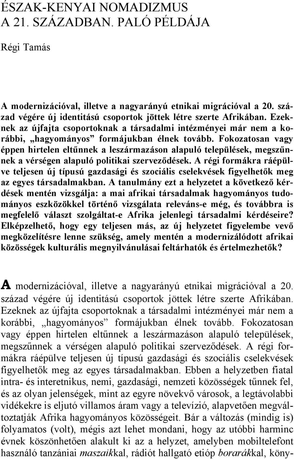 Fokozatosan vagy éppen hirtelen eltűnnek a leszármazáson alapuló települések, megszűnnek a vérségen alapuló politikai szerveződések.