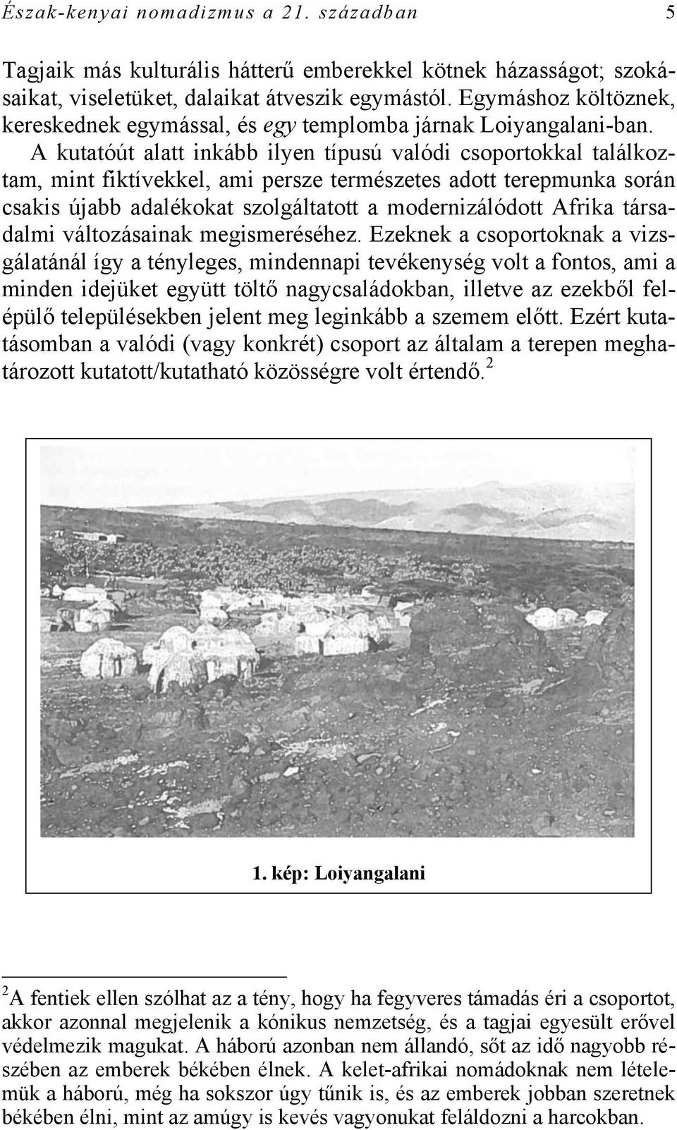 A kutatóút alatt inkább ilyen típusú valódi csoportokkal találkoztam, mint fiktívekkel, ami persze természetes adott terepmunka során csakis újabb adalékokat szolgáltatott a modernizálódott Afrika