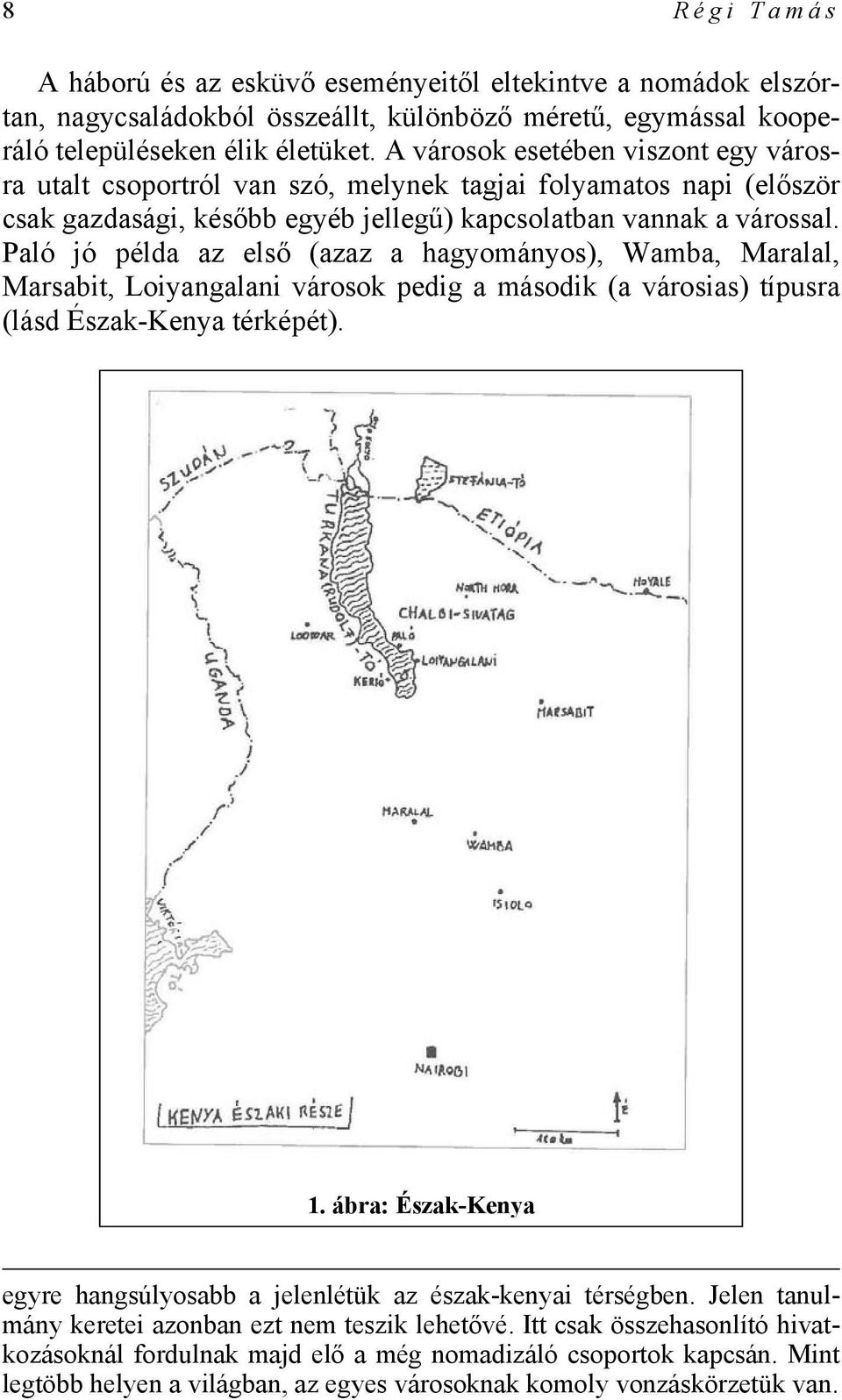 Paló jó példa az első (azaz a hagyományos), Wamba, Maralal, Marsabit, Loiyangalani városok pedig a második (a városias) típusra (lásd Észak-Kenya térképét). 1.