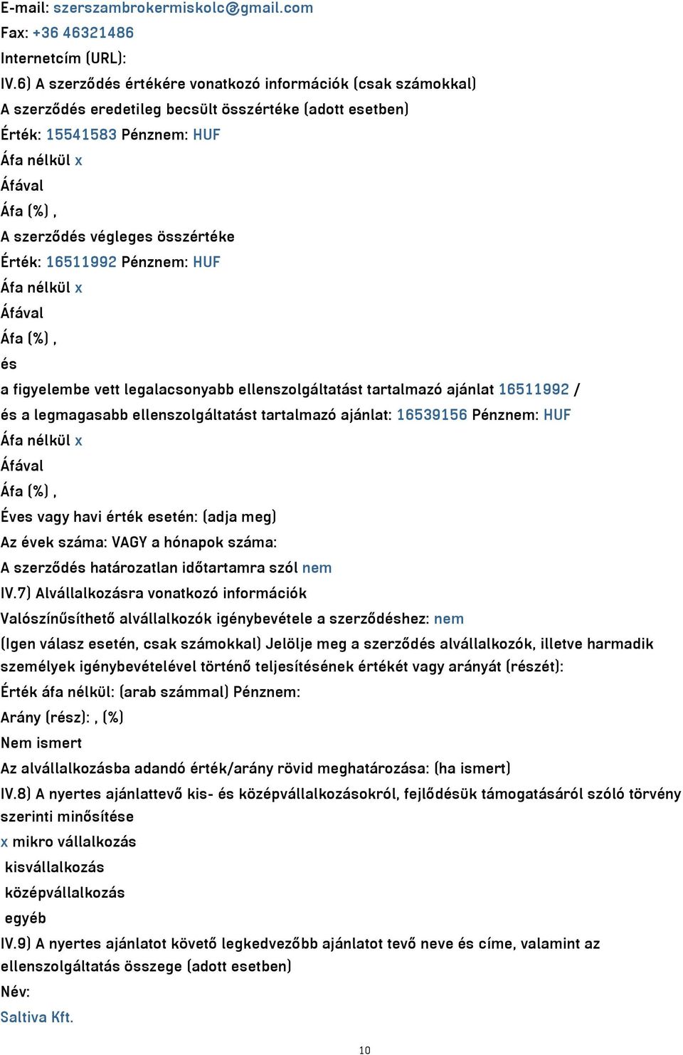 összértéke Érték: 16511992 Pénznem: HUF Áfa nélkül x Áfával Áfa (%), és a figyelembe vett legalacsonyabb ellenszolgáltatást tartalmazó ajánlat 16511992 / és a legmagasabb ellenszolgáltatást