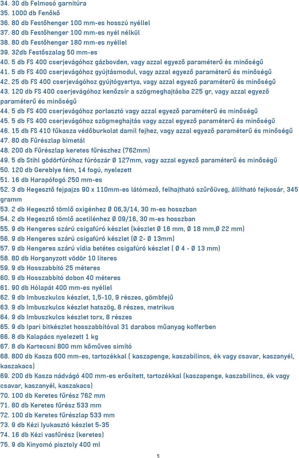 25 db FS 400 cserjevágóhoz gyújtógyertya, vagy azzal egyező paraméterű és minőségű 43. 120 db FS 400 cserjevágóhoz kenőzsír a szögmeghajtásba 225 gr, vagy azzal egyező paraméterű és minőségű 44.