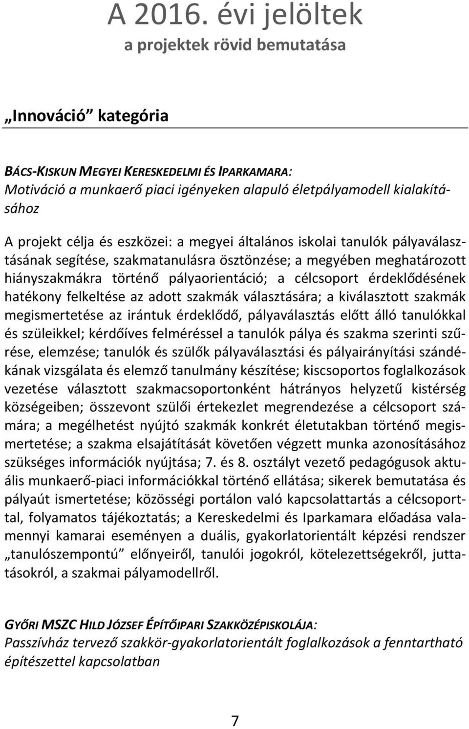 célja és eszközei: a megyei általános iskolai tanulók pályaválasztásának segítése, szakmatanulásra ösztönzése; a megyében meghatározott hiányszakmákra történő pályaorientáció; a célcsoport