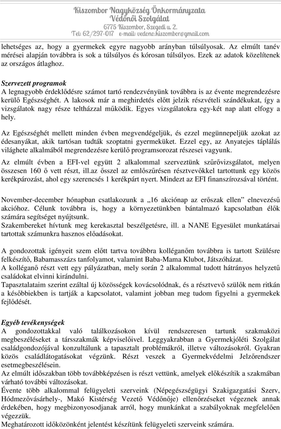 A lakosok már a meghirdetés előtt jelzik részvételi szándékukat, így a vizsgálatok nagy része teltházzal működik. Egyes vizsgálatokra egy-két nap alatt elfogy a hely.