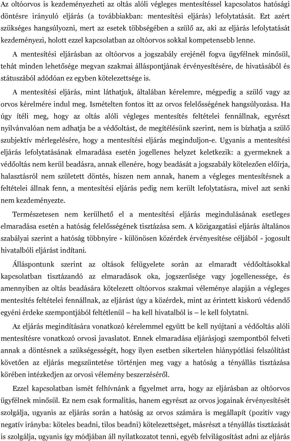 A mentesítési eljárásban az oltóorvos a jogszabály erejénél fogva ügyfélnek minősül, tehát minden lehetősége megvan szakmai álláspontjának érvényesítésére, de hivatásából és státuszából adódóan ez