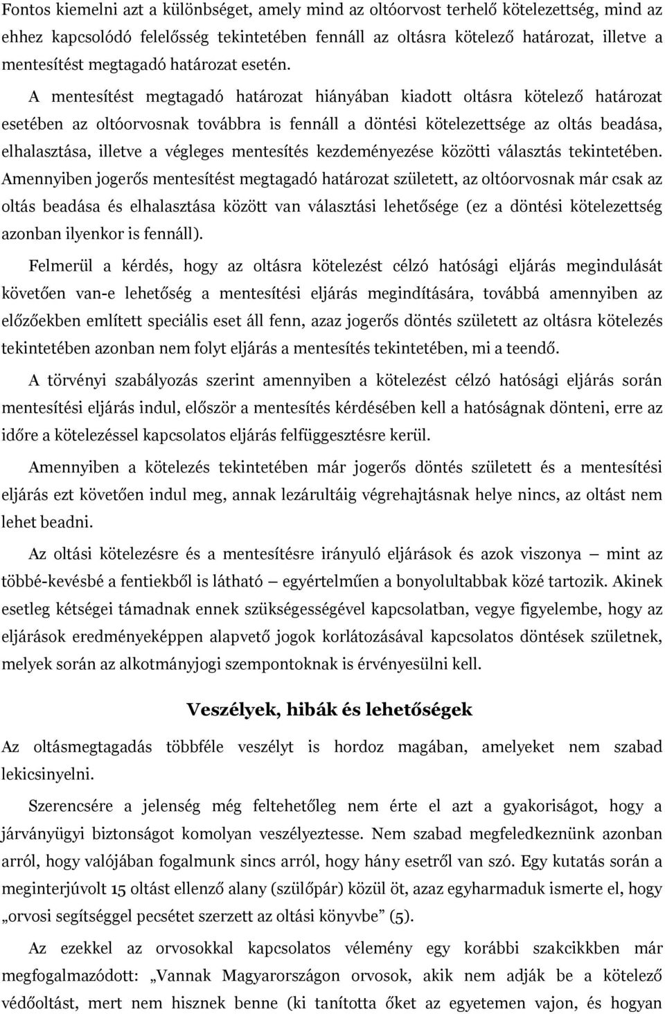 A mentesítést megtagadó határozat hiányában kiadott oltásra kötelező határozat esetében az oltóorvosnak továbbra is fennáll a döntési kötelezettsége az oltás beadása, elhalasztása, illetve a végleges