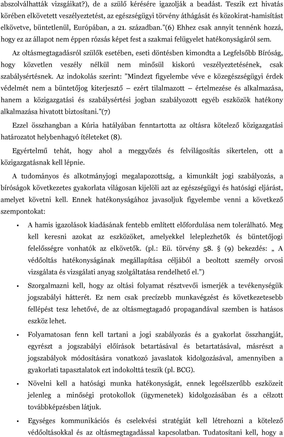 (6) Ehhez csak annyit tennénk hozzá, hogy ez az állapot nem éppen rózsás képet fest a szakmai felügyelet hatékonyságáról sem.