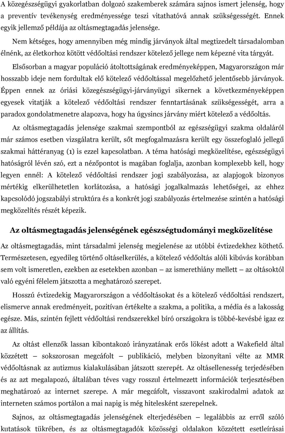 Nem kétséges, hogy amennyiben még mindig járványok által megtizedelt társadalomban élnénk, az életkorhoz kötött védőoltási rendszer kötelező jellege nem képezné vita tárgyát.