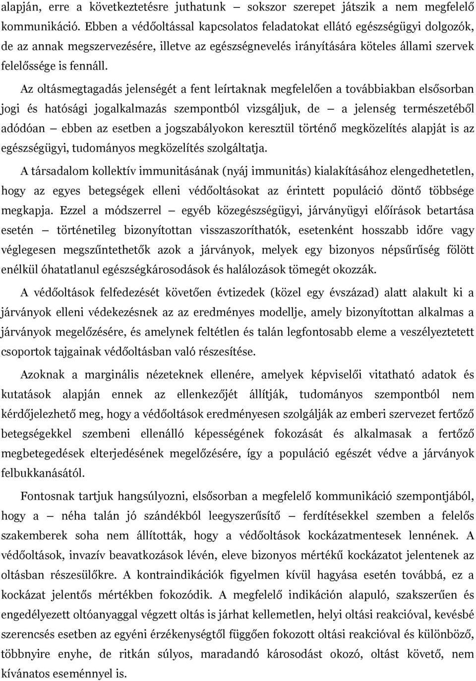 Az oltásmegtagadás jelenségét a fent leírtaknak megfelelően a továbbiakban elsősorban jogi és hatósági jogalkalmazás szempontból vizsgáljuk, de a jelenség természetéből adódóan ebben az esetben a