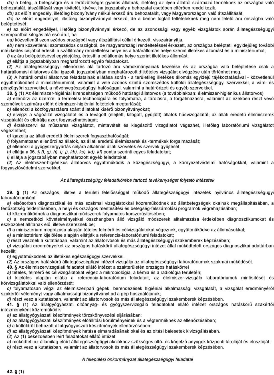 bizonyítvánnyal érkező, de a benne foglalt feltételeknek meg nem felelő áru országba való beléptetését; e) az előírt engedéllyel, illetőleg bizonyítvánnyal érkező, de az azonossági vagy egyéb