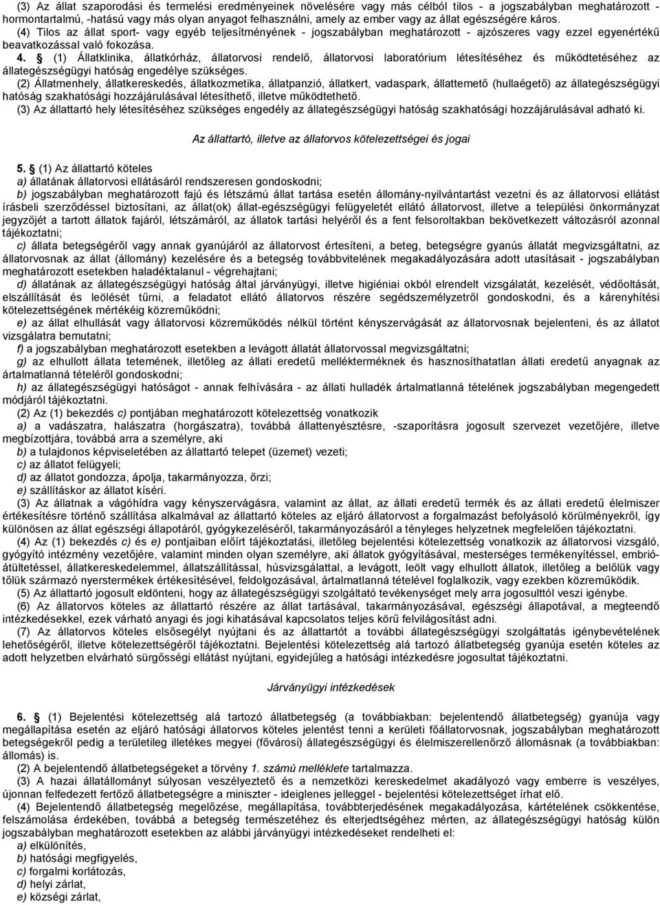 (1) Állatklinika, állatkórház, állatorvosi rendelő, állatorvosi laboratórium létesítéséhez és működtetéséhez az állategészségügyi hatóság engedélye szükséges.