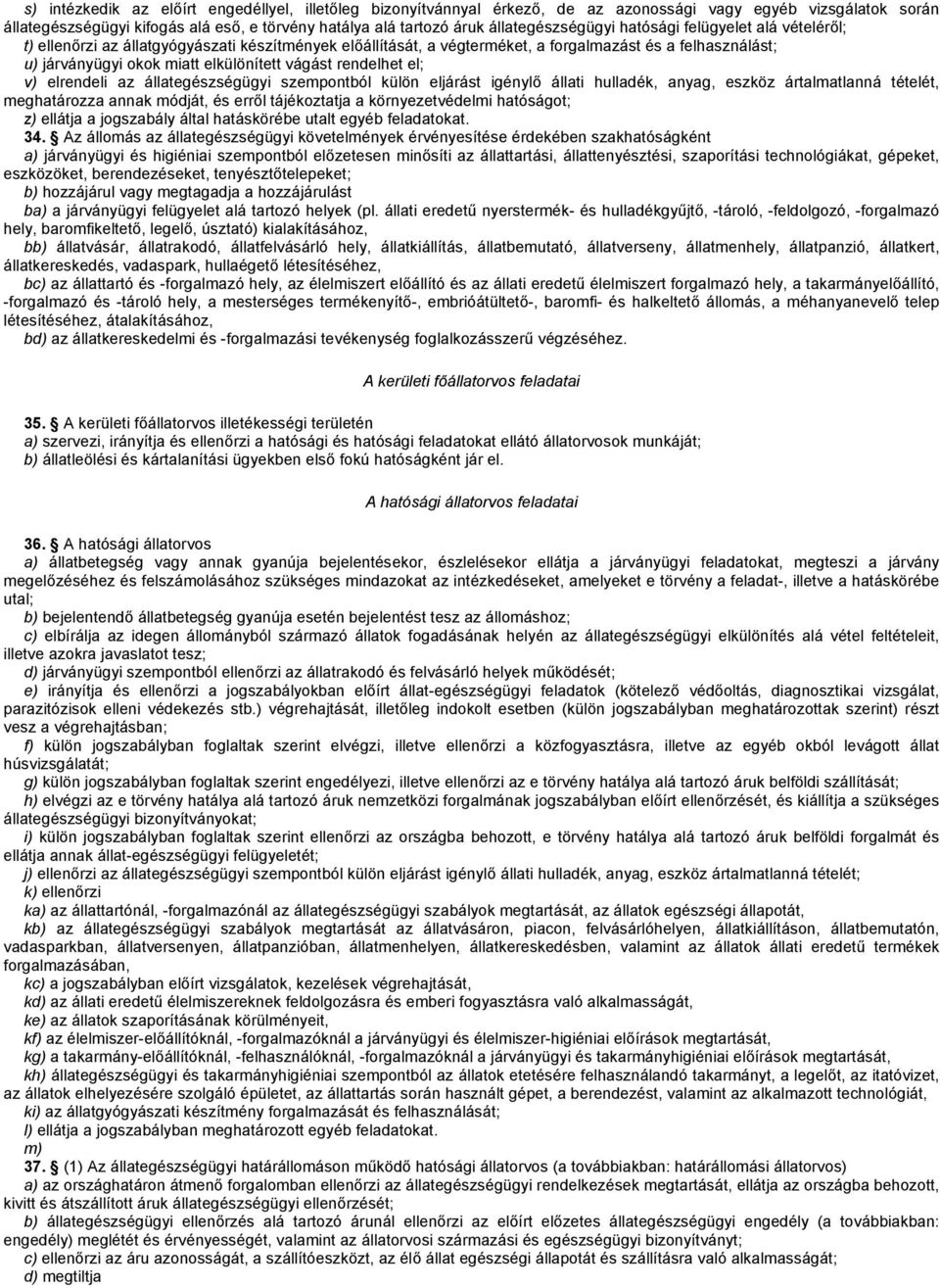 elkülönített vágást rendelhet el; v) elrendeli az állategészségügyi szempontból külön eljárást igénylő állati hulladék, anyag, eszköz ártalmatlanná tételét, meghatározza annak módját, és erről