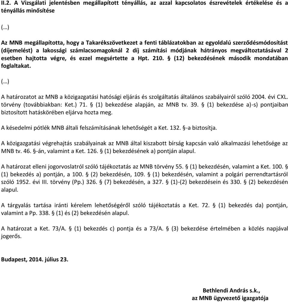 (12) bekezdésének második mondatában foglaltakat. A határozatot az MNB a közigazgatási hatósági eljárás és szolgáltatás általános szabályairól szóló 2004. évi CXL. törvény (továbbiakban: Ket.) 71.