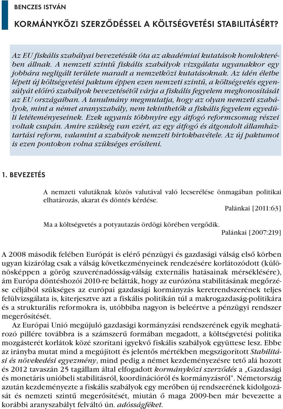 Az idén életbe lépett új költségvetési paktum éppen ezen nemzeti szintű, a költségvetés egyensúlyát előíró szabályok bevezetésétől várja a fiskális fegyelem meghonosítását az EU országaiban.