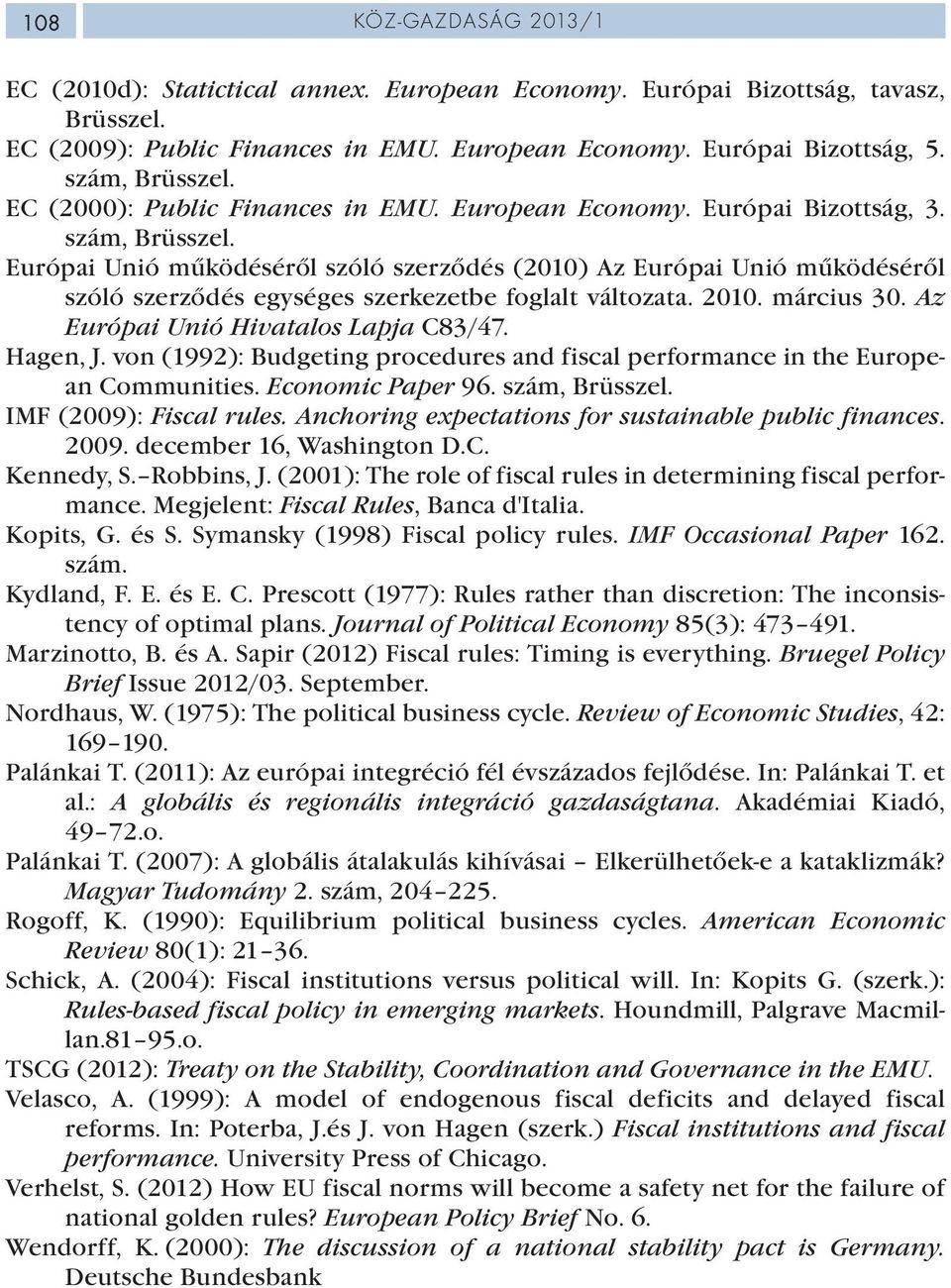 Európai Unió működéséről szóló szerződés (2010) Az Európai Unió működéséről szóló szerződés egységes szerkezetbe foglalt változata. 2010. március 30. Az Európai Unió Hivatalos Lapja C83/47. Hagen, J.