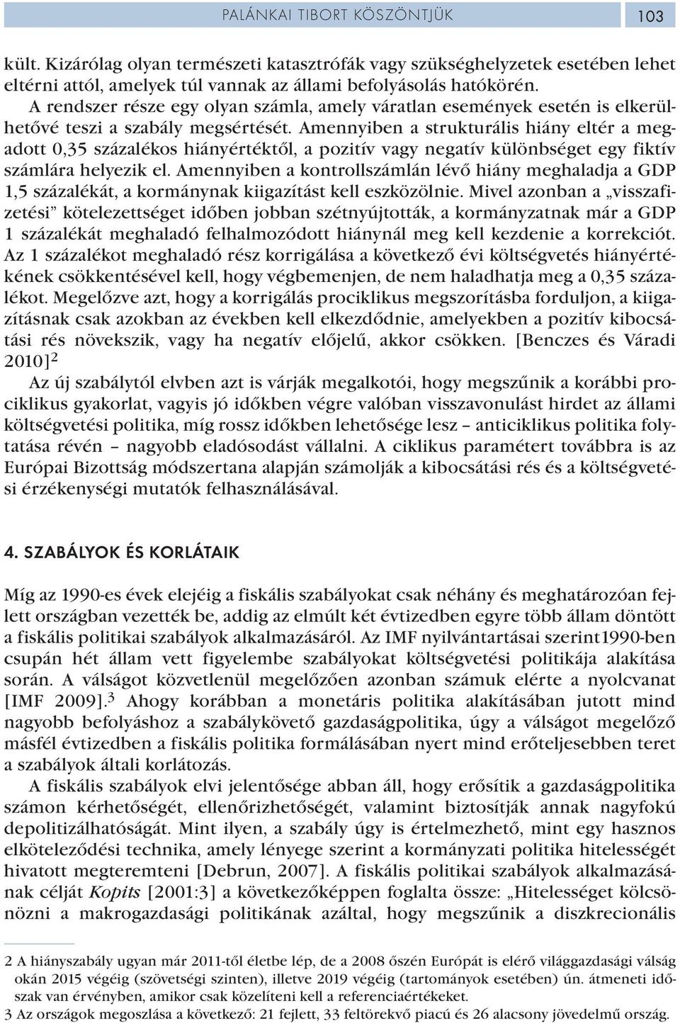 Amennyiben a strukturális hiány eltér a megadott 0,35 százalékos hiányértéktől, a pozitív vagy negatív különbséget egy fiktív számlára helyezik el.