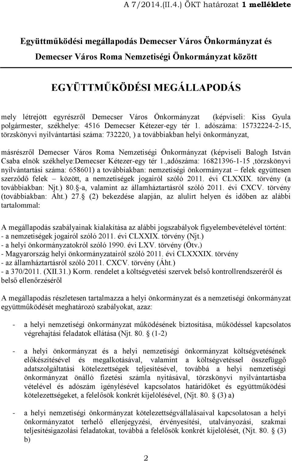 ) ÖKT határozat 1 melléklete Együttműködési megállapodás Demecser Város Önkormányzat és Demecser Város Roma Nemzetiségi Önkormányzat között EGYÜTTMŰKÖDÉSI MEGÁLLAPODÁS mely létrejött egyrészről