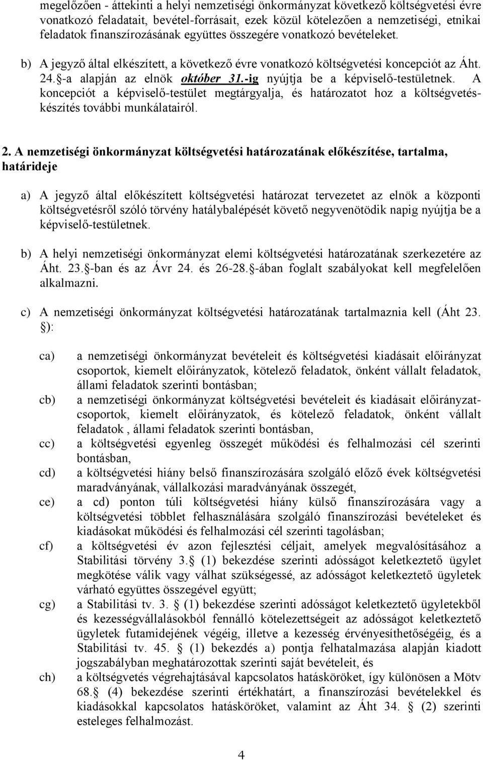 -ig nyújtja be a képviselő-testületnek. A koncepciót a képviselő-testület megtárgyalja, és határozatot hoz a költségvetéskészítés további munkálatairól. 2.