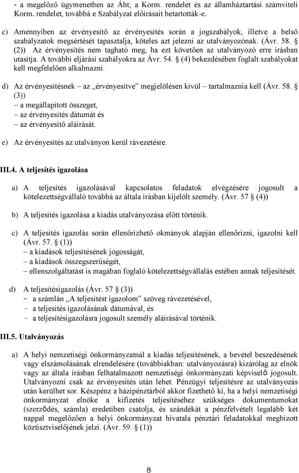 (2)) Az érvényesítés nem tagható meg, ha ezt követően az utalványozó erre írásban utasítja. A további eljárási szabályokra az Ávr. 54. (4) bekezdésében foglalt szabályokat kell megfelelően alkalmazni.