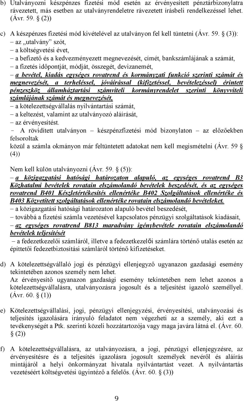 (3)): az utalvány szót, a költségvetési évet, a befizető és a kedvezményezett megnevezését, címét, bankszámlájának a számát, a fizetés időpontját, módját, összegét, devizanemét, a bevétel, kiadás