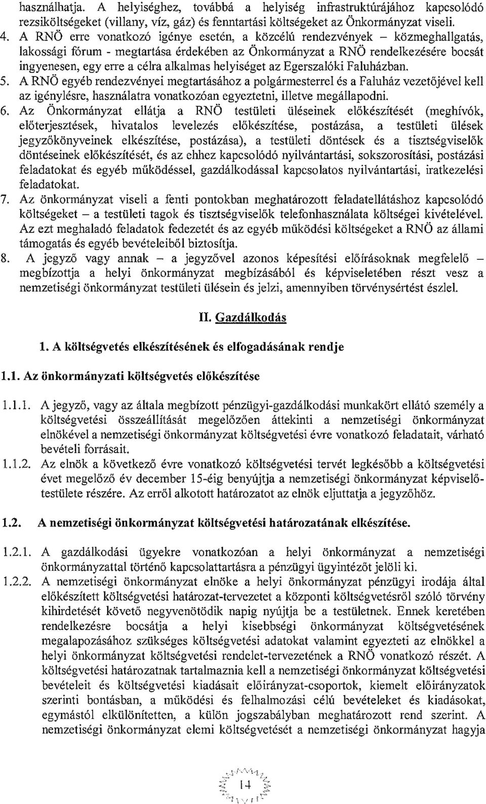 helyiséget az Egerszalóki Faluházban. 5. A RNO egyéb rendezvényei megtartásához a polgármesterrel és a Faluház vezetőjével kell az igénylésre, használatra vonatkozóan egyeztetni, illetve megállapodni.