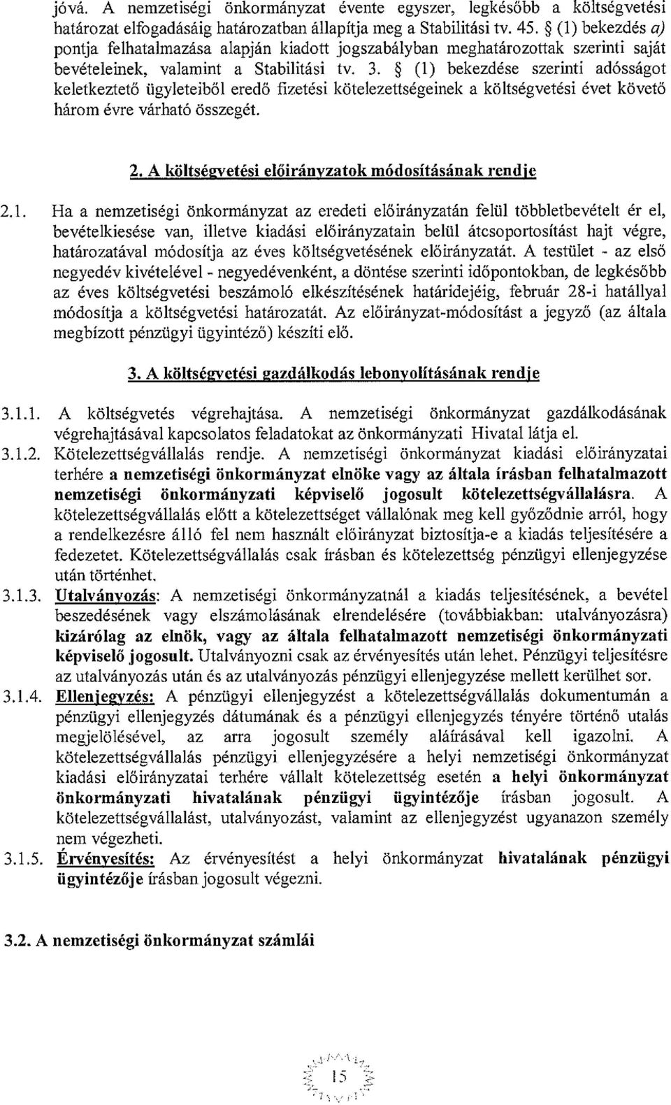 * (1) bekezdése szerinti adósságot keletkeztető ügyleteiből eredő fizetési kötelezettségeinek a költségvetési évet követő három évre várható összegét. 2.