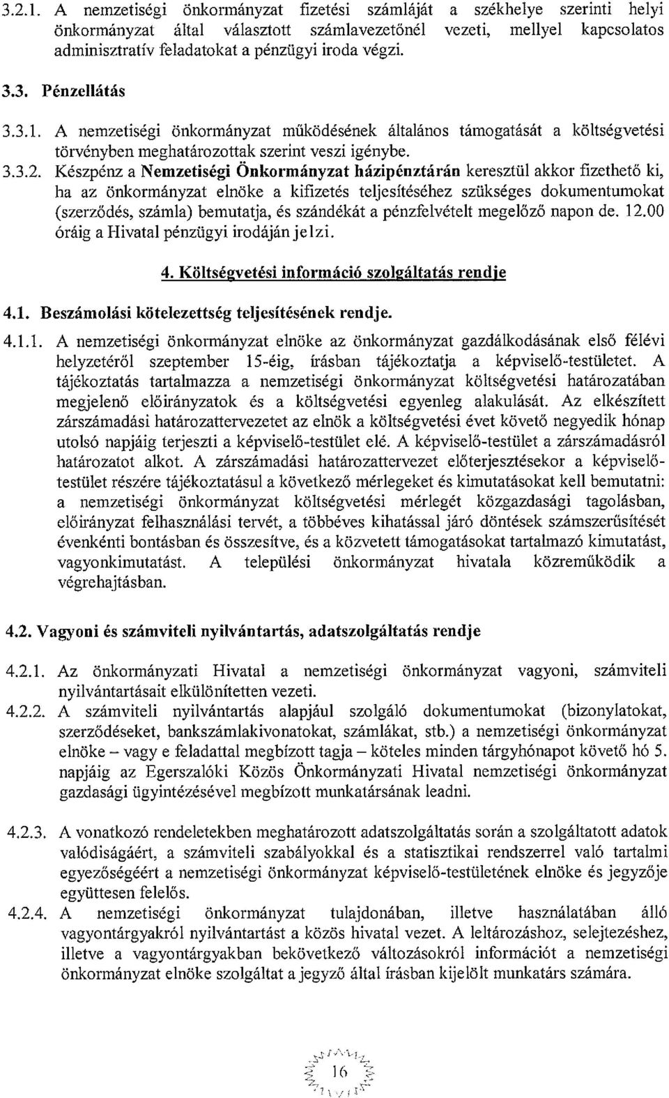 3. Pénzellátás 3.3.1. A nemzetiségi önkormányzat működésének általános támogatását a költségvetési törvényben meghatározottak szerint veszi igénybe. 3.3.2.