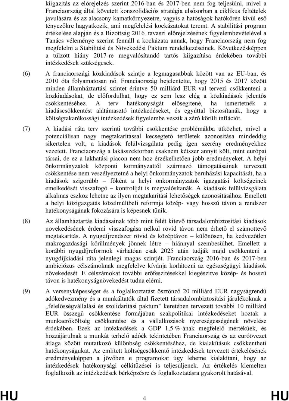 tavaszi előrejelzésének figyelembevételével a Tanács véleménye szerint fennáll a kockázata annak, hogy Franciaország nem fog megfelelni a Stabilitási és Növekedési Paktum rendelkezéseinek.