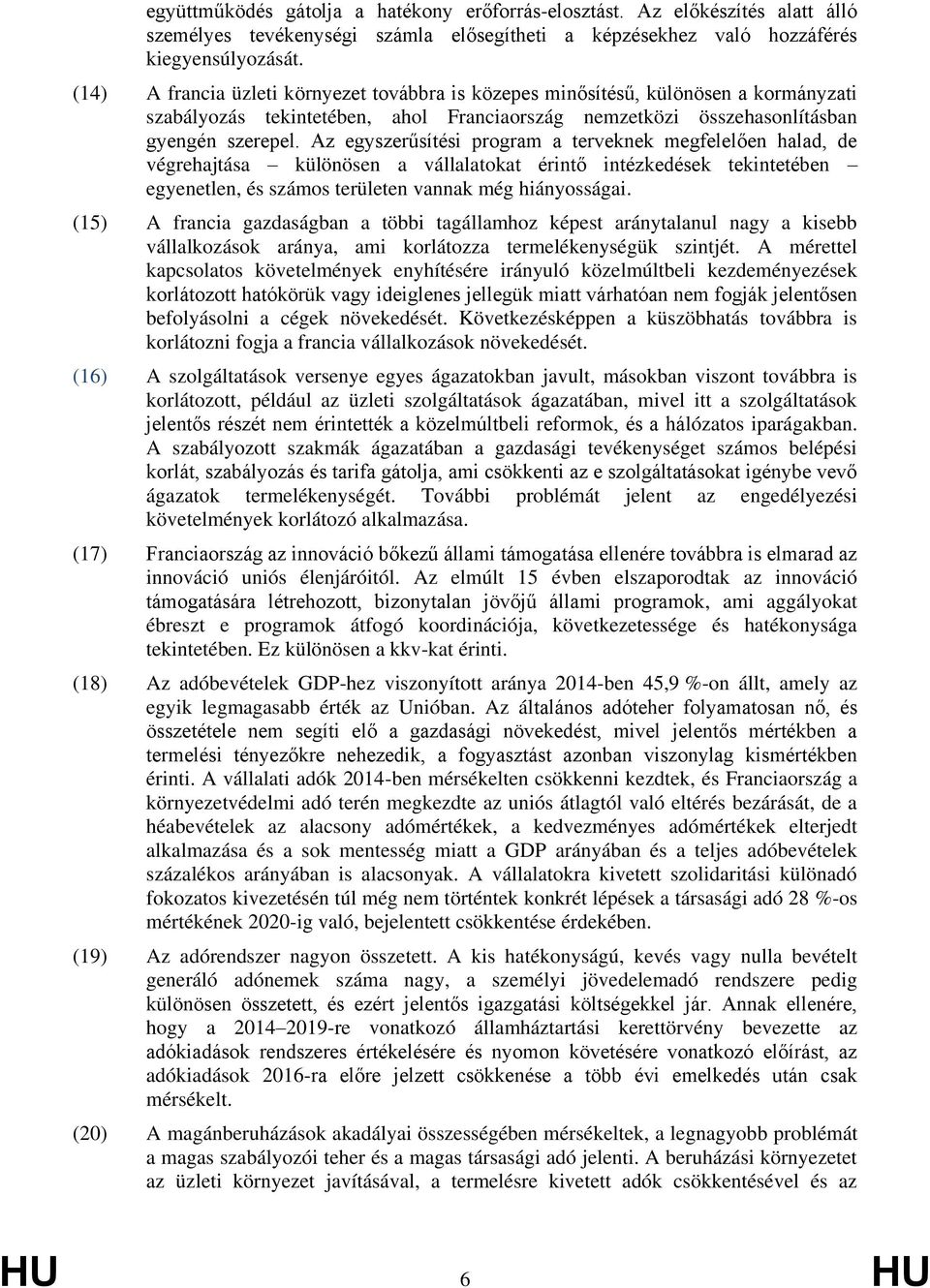 Az egyszerűsítési program a terveknek megfelelően halad, de végrehajtása különösen a vállalatokat érintő intézkedések tekintetében egyenetlen, és számos területen vannak még hiányosságai.