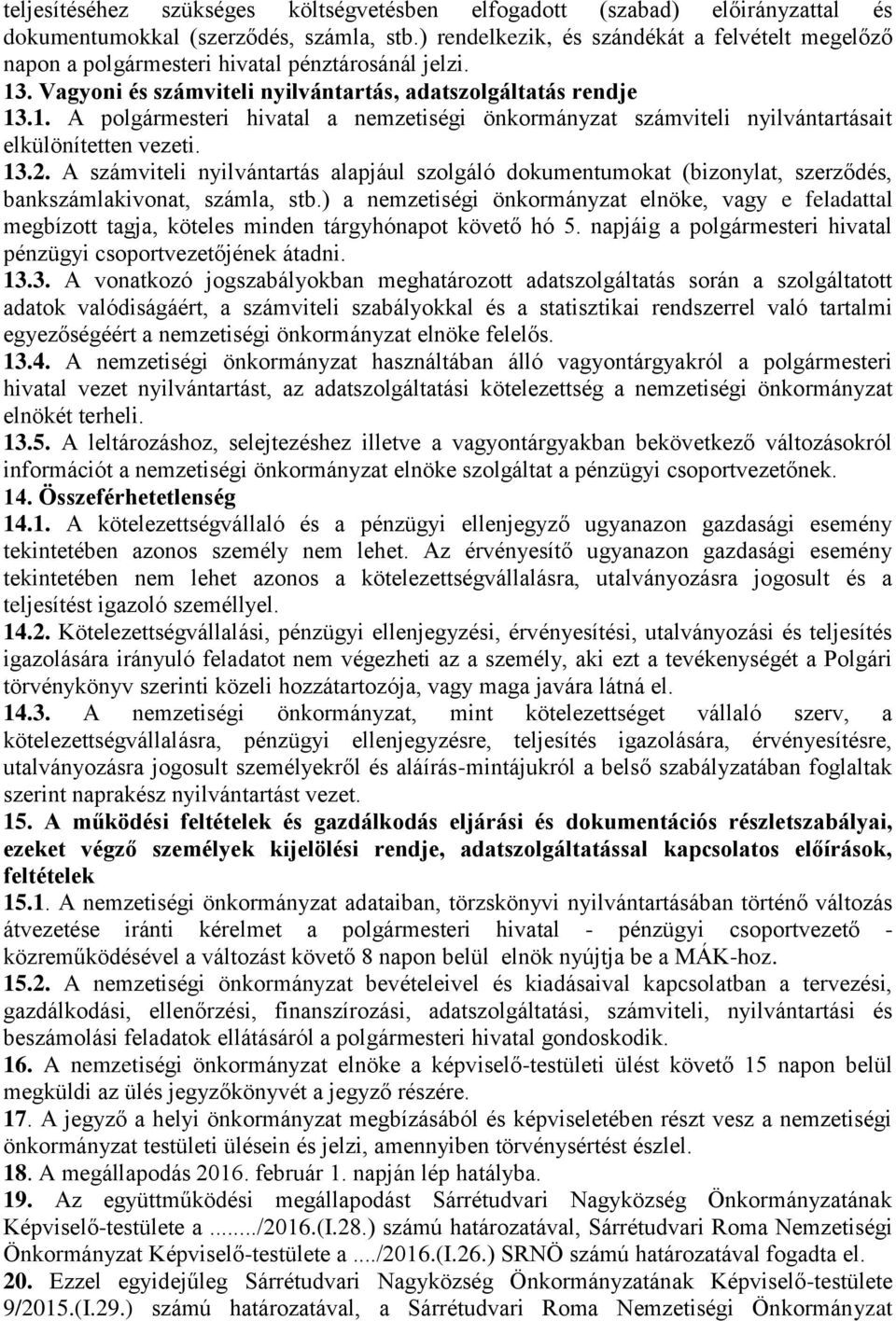 . Vagyoni és számviteli nyilvántartás, adatszolgáltatás rendje 13.1. A polgármesteri hivatal a nemzetiségi önkormányzat számviteli nyilvántartásait elkülönítetten vezeti. 13.2.