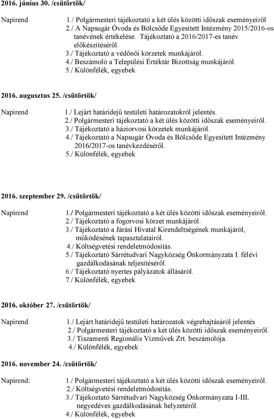 /csütörtök/ 1./ Lejárt határidejű testületi határozatokról jelentés. 2./ Polgármesteri tájékoztató a két ülés közötti időszak eseményeiről. 3./ Tájékoztató a háziorvosi körzetek munkájáról. 4.