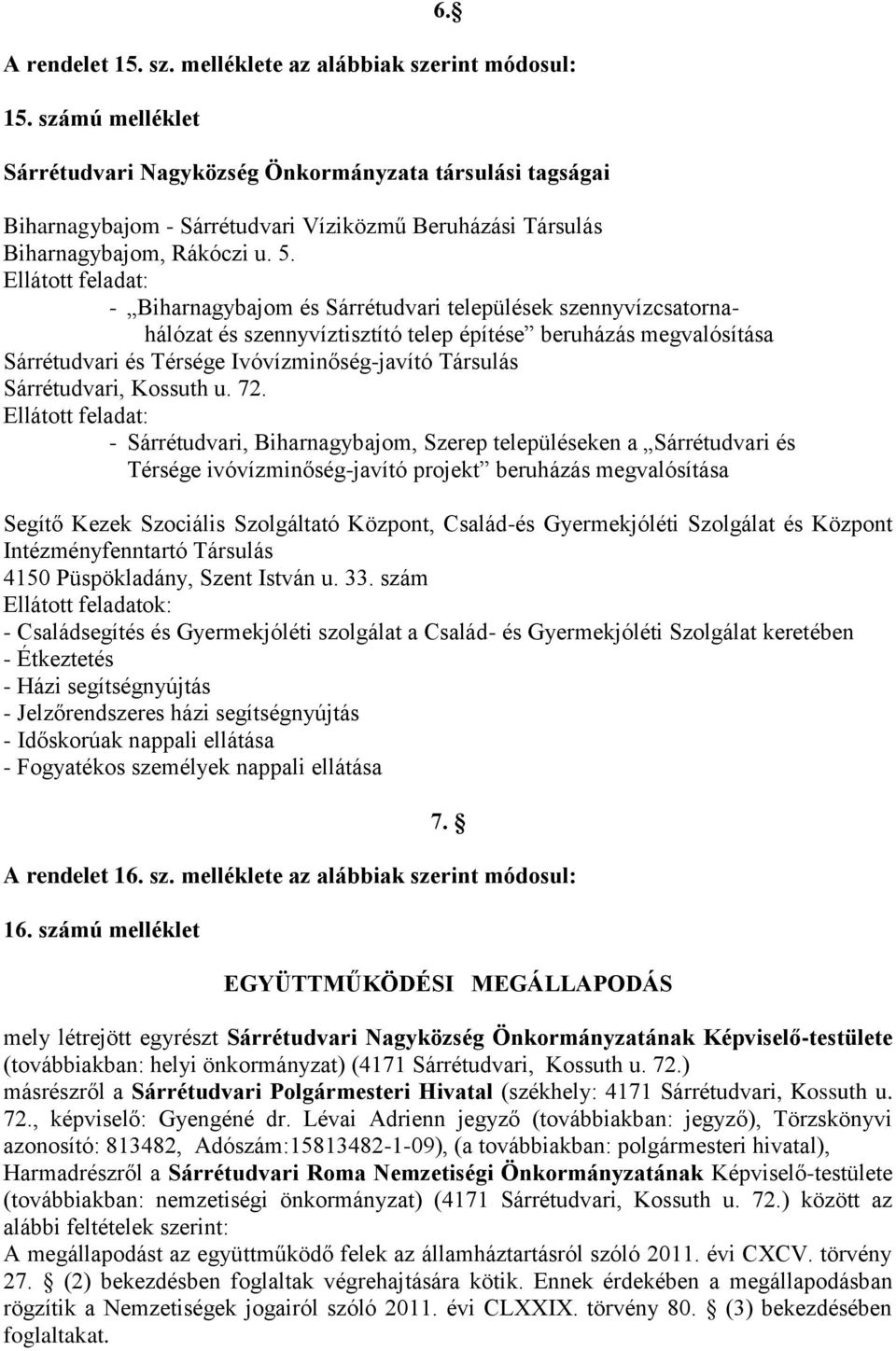 Ellátott feladat: - Biharnagybajom és Sárrétudvari települések szennyvízcsatornahálózat és szennyvíztisztító telep építése beruházás megvalósítása Sárrétudvari és Térsége Ivóvízminőség-javító