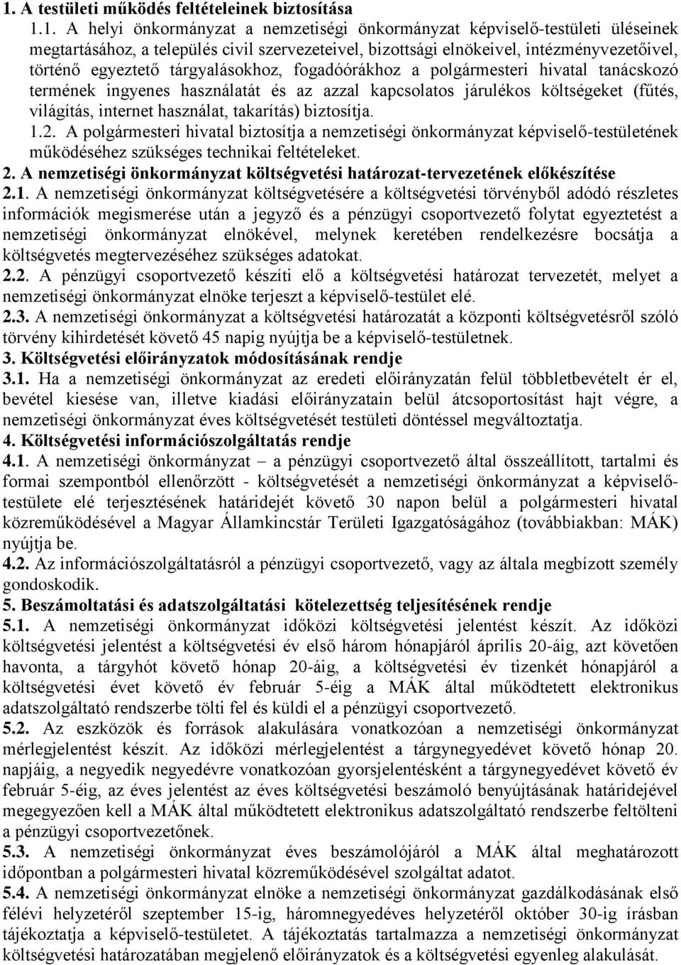 világítás, internet használat, takarítás) biztosítja. 1.2. A polgármesteri hivatal biztosítja a nemzetiségi önkormányzat képviselő-testületének működéséhez szükséges technikai feltételeket. 2.