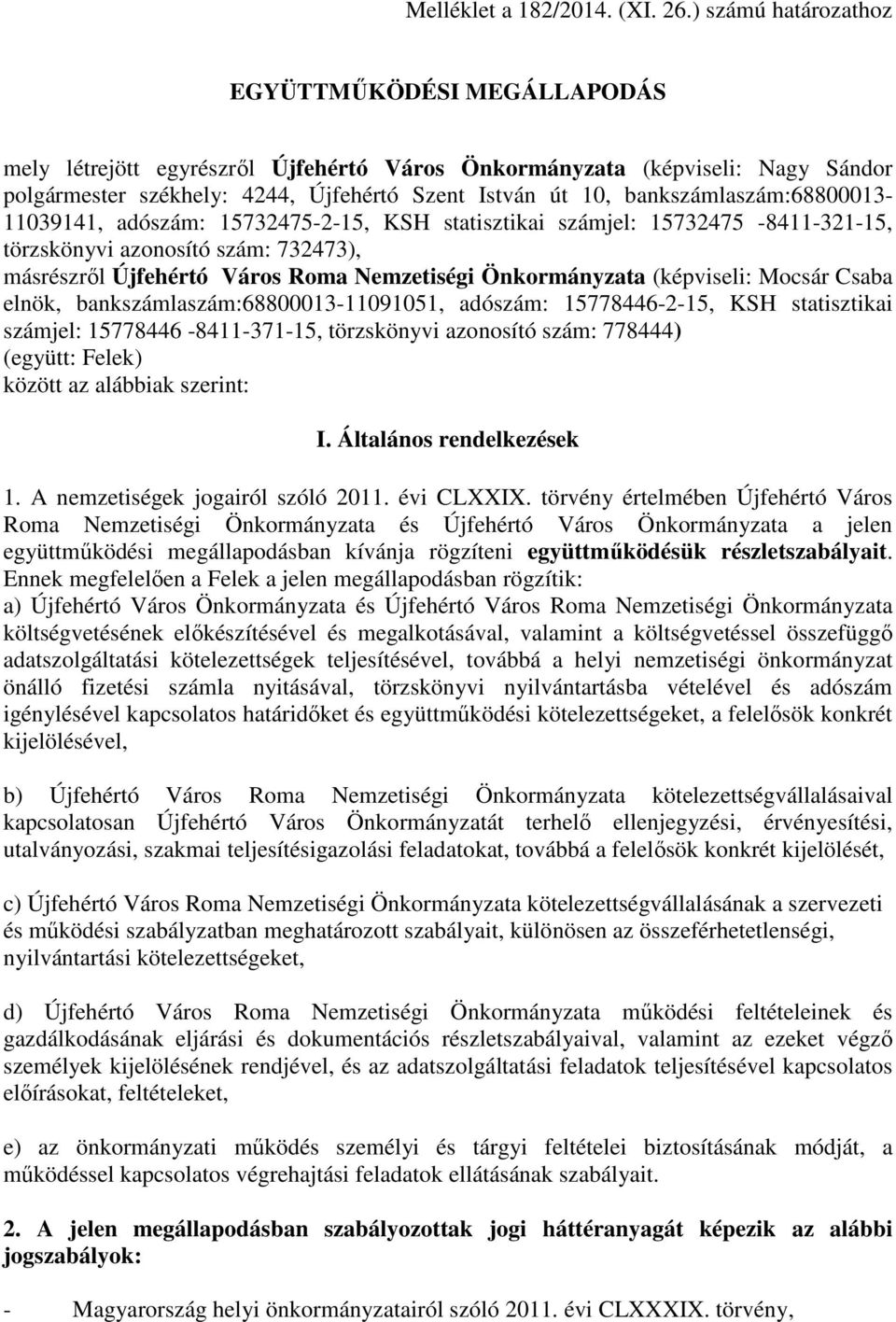 bankszámlaszám:68800013-11039141, adószám: 15732475-2-15, KSH statisztikai számjel: 15732475-8411-321-15, törzskönyvi azonosító szám: 732473), másrészről Újfehértó Város Roma Nemzetiségi