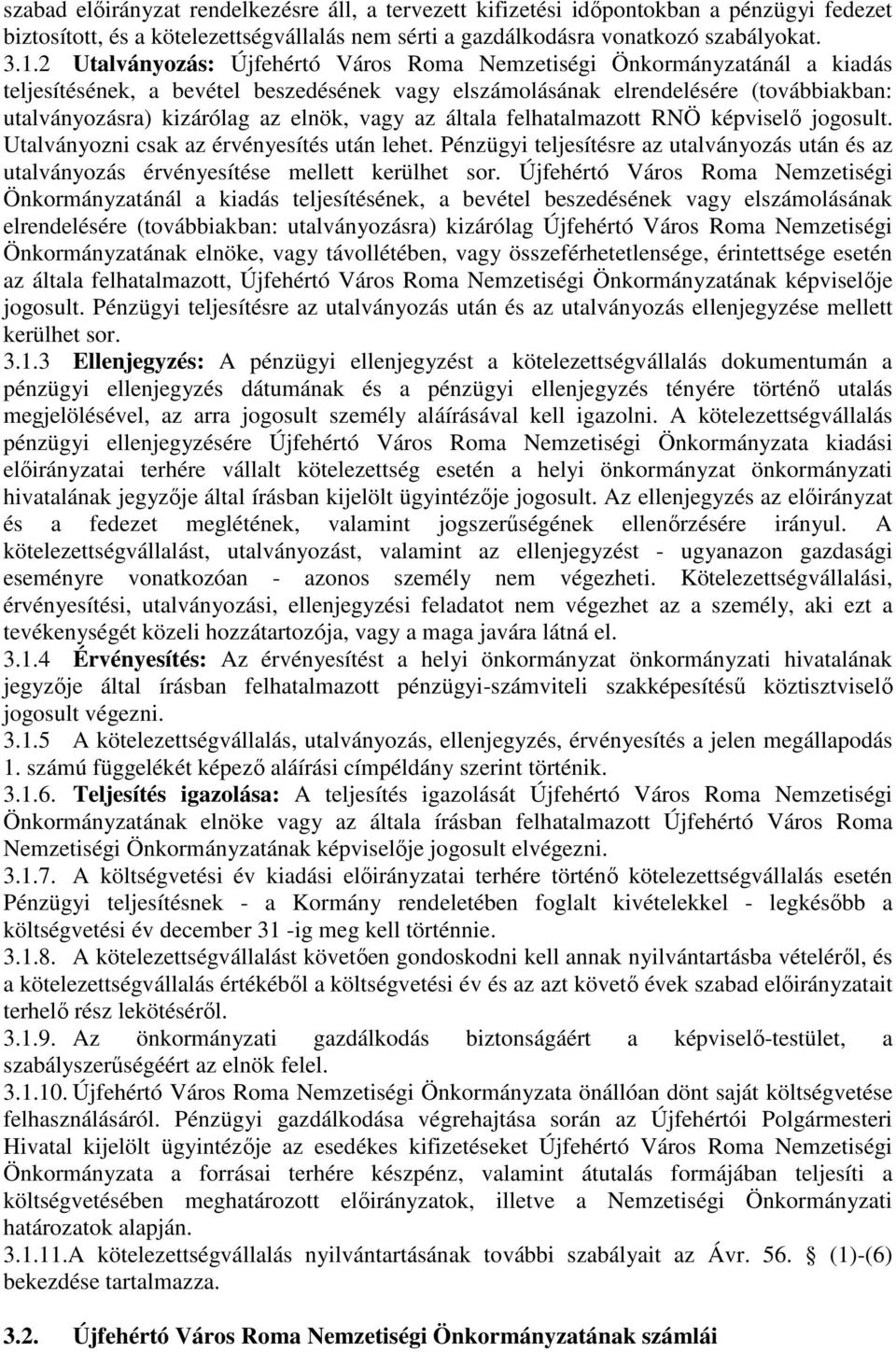 vagy az általa felhatalmazott RNÖ képviselő jogosult. Utalványozni csak az érvényesítés után lehet. Pénzügyi teljesítésre az utalványozás után és az utalványozás érvényesítése mellett kerülhet sor.