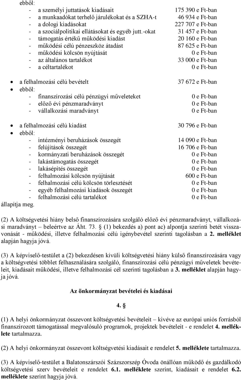 -okat 31 457 e Ft-ban - támogatás értékű működési kiadást 20 160 e Ft-ban - működési célú pénzeszköz átadást 87 625 e Ft-ban - működési kölcsön nyújtását 0 e Ft-ban - az általános tartalékot 33 000 e