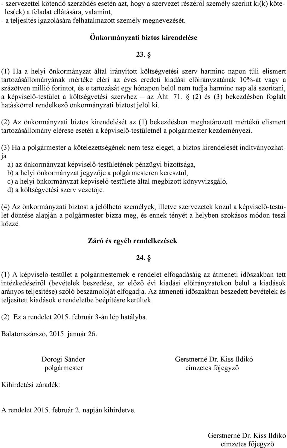 (1) Ha a helyi önkormányzat által irányított költségvetési szerv harminc napon túli elismert tartozásállományának mértéke eléri az éves eredeti kiadási előirányzatának 10%-át vagy a százötven millió